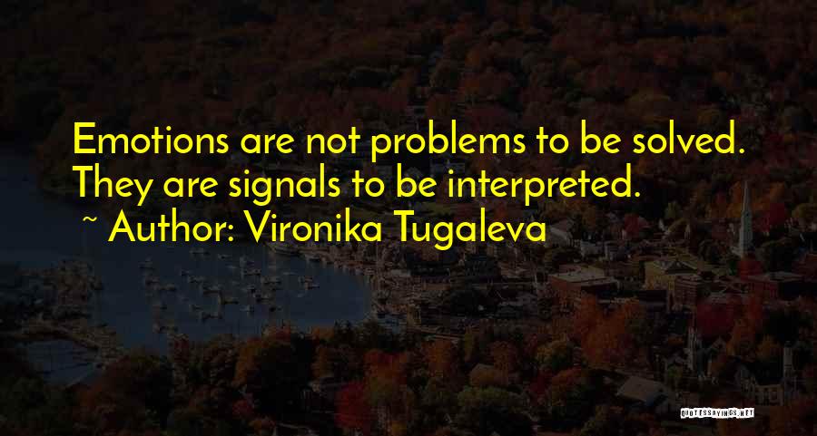 Vironika Tugaleva Quotes: Emotions Are Not Problems To Be Solved. They Are Signals To Be Interpreted.