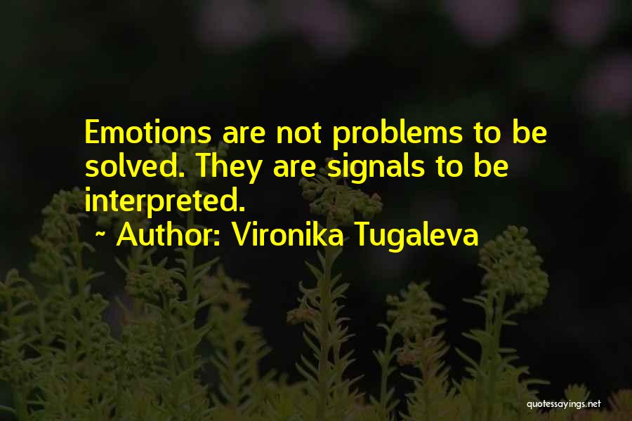 Vironika Tugaleva Quotes: Emotions Are Not Problems To Be Solved. They Are Signals To Be Interpreted.