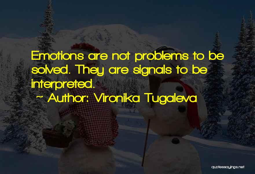 Vironika Tugaleva Quotes: Emotions Are Not Problems To Be Solved. They Are Signals To Be Interpreted.