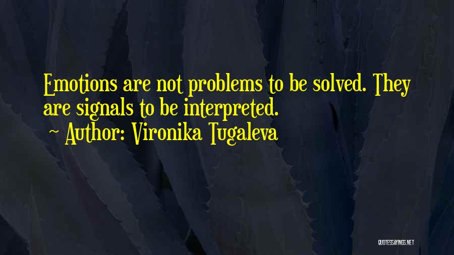 Vironika Tugaleva Quotes: Emotions Are Not Problems To Be Solved. They Are Signals To Be Interpreted.