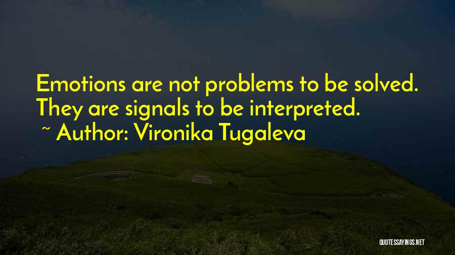 Vironika Tugaleva Quotes: Emotions Are Not Problems To Be Solved. They Are Signals To Be Interpreted.