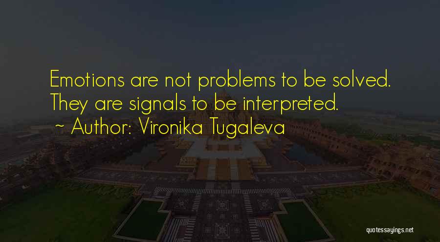 Vironika Tugaleva Quotes: Emotions Are Not Problems To Be Solved. They Are Signals To Be Interpreted.