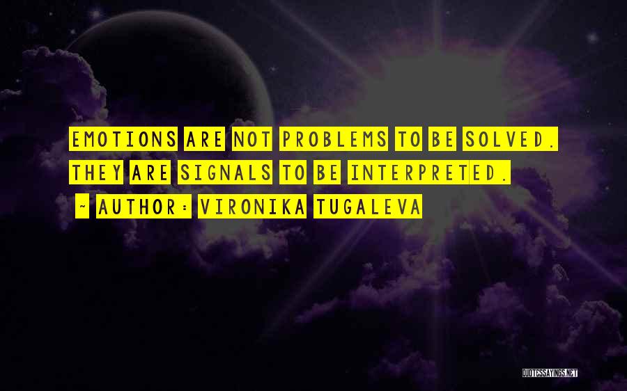 Vironika Tugaleva Quotes: Emotions Are Not Problems To Be Solved. They Are Signals To Be Interpreted.