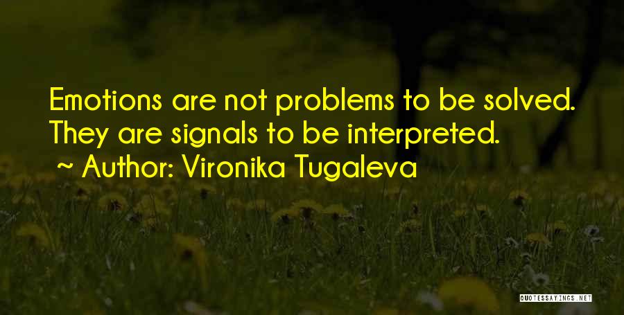 Vironika Tugaleva Quotes: Emotions Are Not Problems To Be Solved. They Are Signals To Be Interpreted.