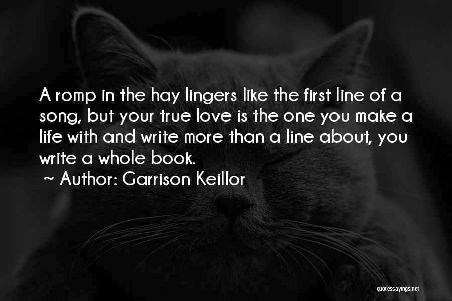 Garrison Keillor Quotes: A Romp In The Hay Lingers Like The First Line Of A Song, But Your True Love Is The One