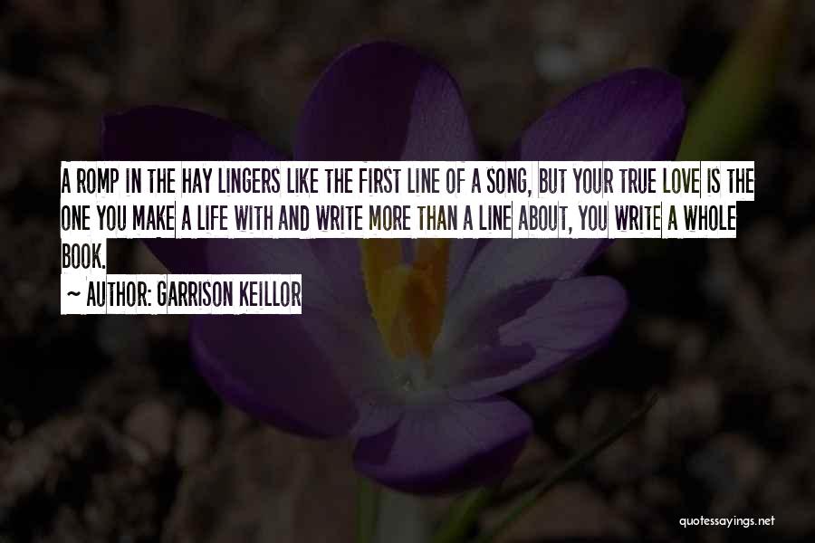 Garrison Keillor Quotes: A Romp In The Hay Lingers Like The First Line Of A Song, But Your True Love Is The One