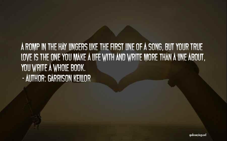 Garrison Keillor Quotes: A Romp In The Hay Lingers Like The First Line Of A Song, But Your True Love Is The One