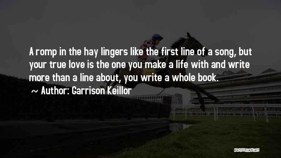 Garrison Keillor Quotes: A Romp In The Hay Lingers Like The First Line Of A Song, But Your True Love Is The One