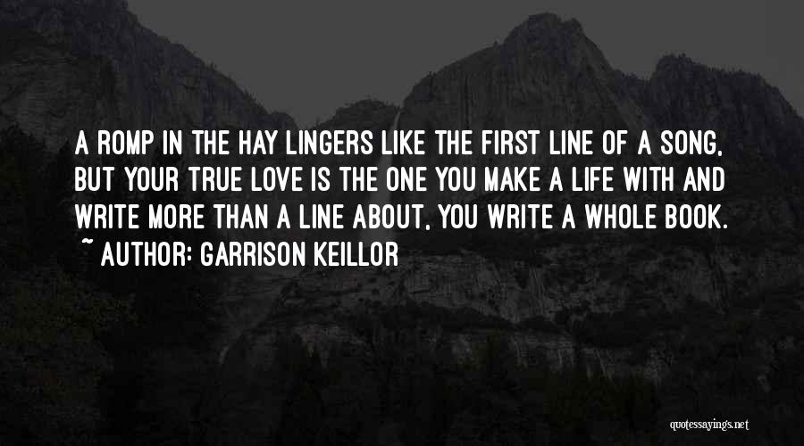 Garrison Keillor Quotes: A Romp In The Hay Lingers Like The First Line Of A Song, But Your True Love Is The One