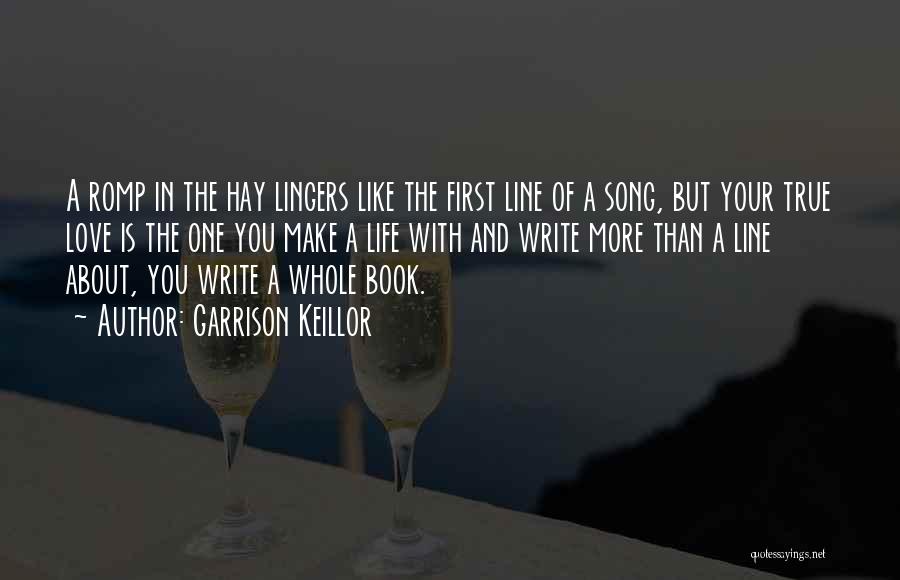 Garrison Keillor Quotes: A Romp In The Hay Lingers Like The First Line Of A Song, But Your True Love Is The One