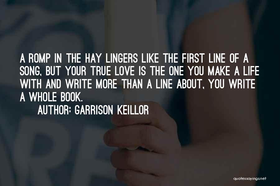 Garrison Keillor Quotes: A Romp In The Hay Lingers Like The First Line Of A Song, But Your True Love Is The One