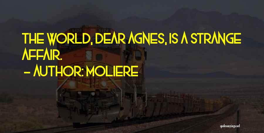Moliere Quotes: The World, Dear Agnes, Is A Strange Affair.
