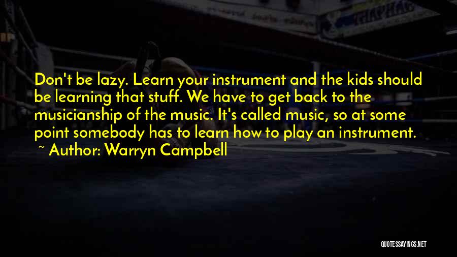 Warryn Campbell Quotes: Don't Be Lazy. Learn Your Instrument And The Kids Should Be Learning That Stuff. We Have To Get Back To