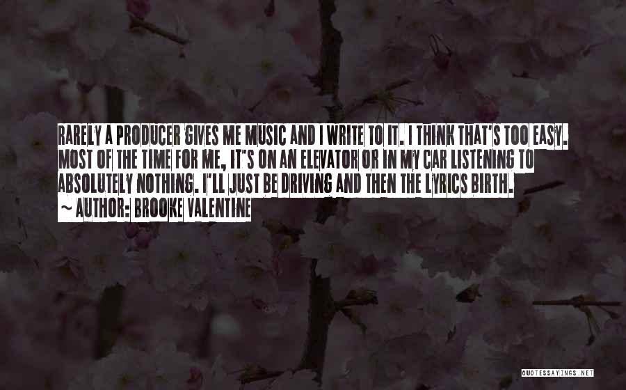Brooke Valentine Quotes: Rarely A Producer Gives Me Music And I Write To It. I Think That's Too Easy. Most Of The Time