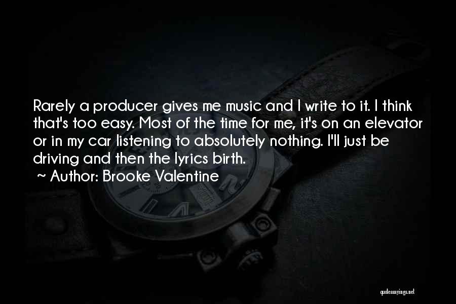 Brooke Valentine Quotes: Rarely A Producer Gives Me Music And I Write To It. I Think That's Too Easy. Most Of The Time