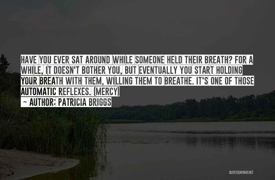 Patricia Briggs Quotes: Have You Ever Sat Around While Someone Held Their Breath? For A While, It Doesn't Bother You, But Eventually You