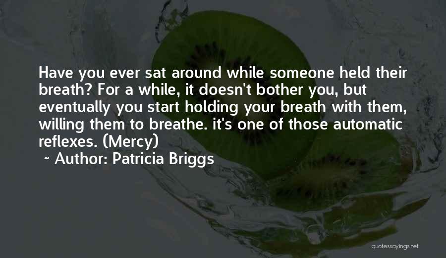 Patricia Briggs Quotes: Have You Ever Sat Around While Someone Held Their Breath? For A While, It Doesn't Bother You, But Eventually You