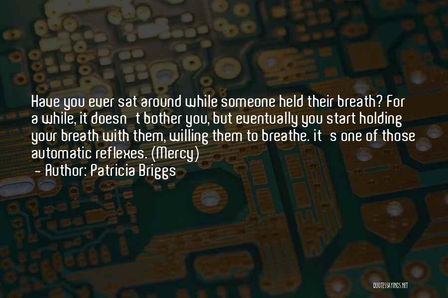 Patricia Briggs Quotes: Have You Ever Sat Around While Someone Held Their Breath? For A While, It Doesn't Bother You, But Eventually You