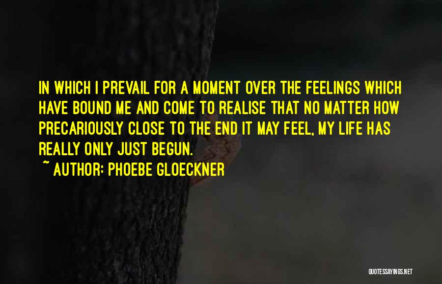 Phoebe Gloeckner Quotes: In Which I Prevail For A Moment Over The Feelings Which Have Bound Me And Come To Realise That No