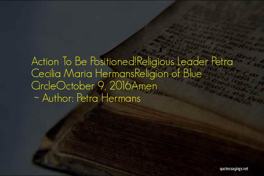 Petra Hermans Quotes: Action To Be Positioned!religious Leader Petra Cecilia Maria Hermansreligion Of Blue Circleoctober 9, 2016amen