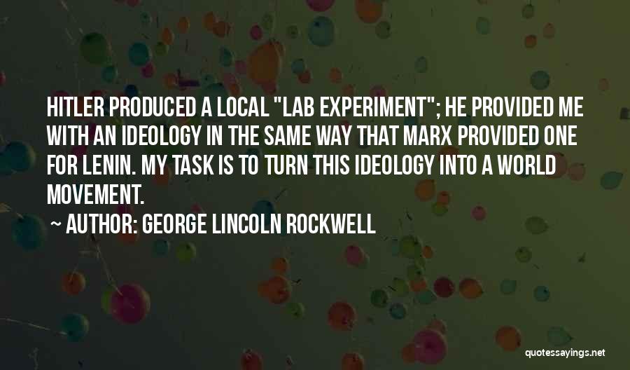 George Lincoln Rockwell Quotes: Hitler Produced A Local Lab Experiment; He Provided Me With An Ideology In The Same Way That Marx Provided One