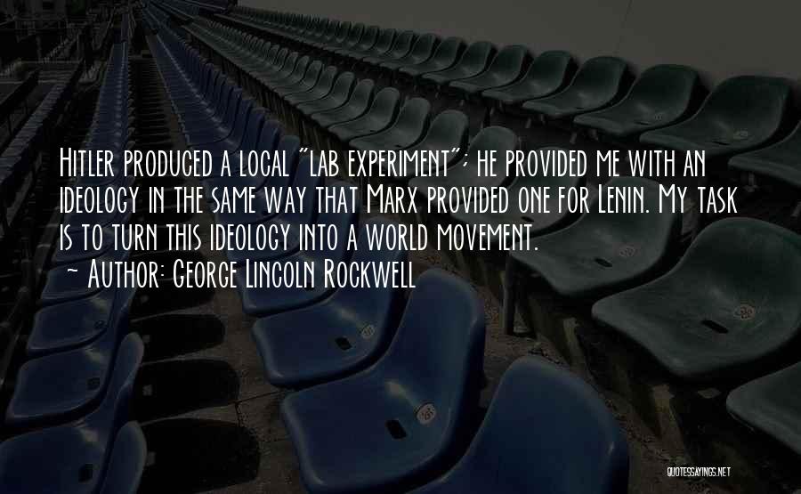 George Lincoln Rockwell Quotes: Hitler Produced A Local Lab Experiment; He Provided Me With An Ideology In The Same Way That Marx Provided One