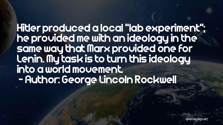 George Lincoln Rockwell Quotes: Hitler Produced A Local Lab Experiment; He Provided Me With An Ideology In The Same Way That Marx Provided One