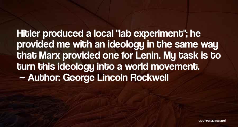 George Lincoln Rockwell Quotes: Hitler Produced A Local Lab Experiment; He Provided Me With An Ideology In The Same Way That Marx Provided One