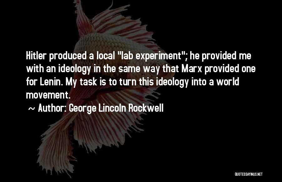 George Lincoln Rockwell Quotes: Hitler Produced A Local Lab Experiment; He Provided Me With An Ideology In The Same Way That Marx Provided One