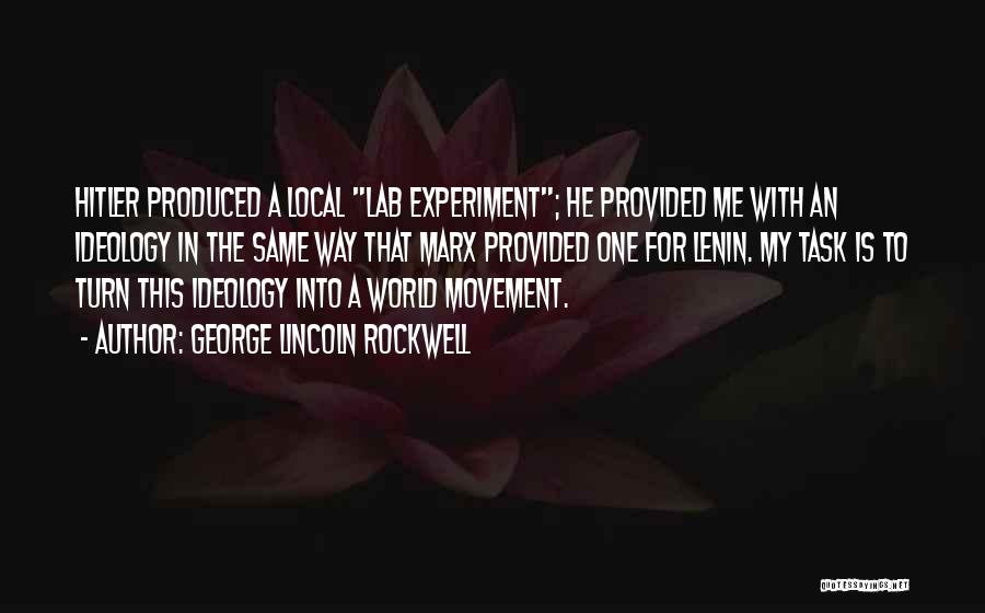 George Lincoln Rockwell Quotes: Hitler Produced A Local Lab Experiment; He Provided Me With An Ideology In The Same Way That Marx Provided One