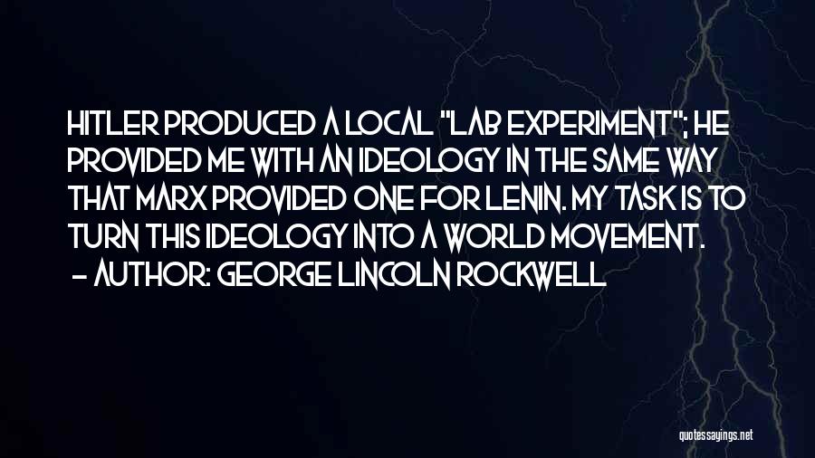 George Lincoln Rockwell Quotes: Hitler Produced A Local Lab Experiment; He Provided Me With An Ideology In The Same Way That Marx Provided One