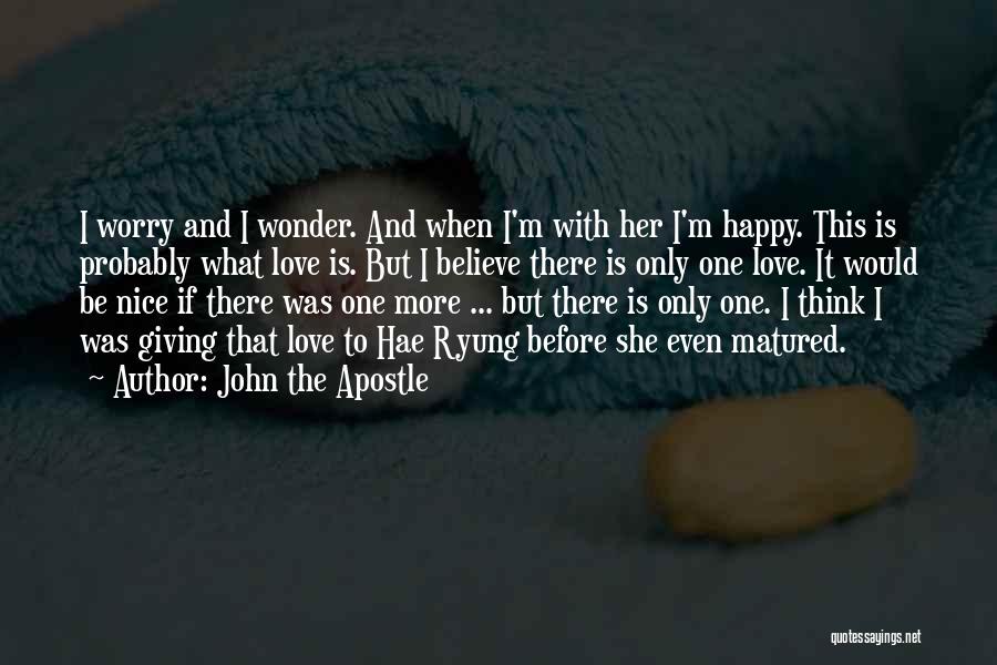 John The Apostle Quotes: I Worry And I Wonder. And When I'm With Her I'm Happy. This Is Probably What Love Is. But I