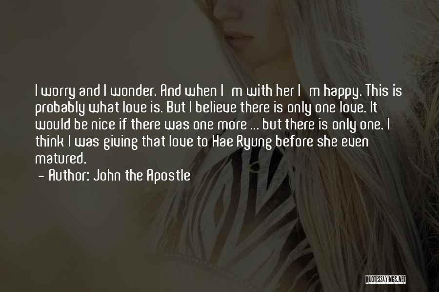 John The Apostle Quotes: I Worry And I Wonder. And When I'm With Her I'm Happy. This Is Probably What Love Is. But I