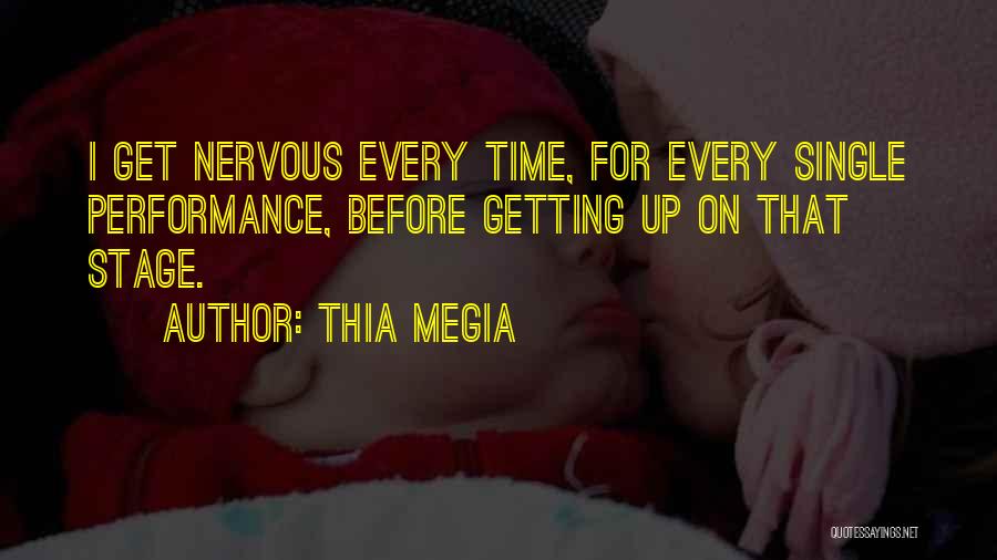 Thia Megia Quotes: I Get Nervous Every Time, For Every Single Performance, Before Getting Up On That Stage.