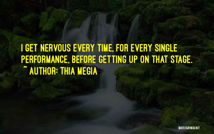 Thia Megia Quotes: I Get Nervous Every Time, For Every Single Performance, Before Getting Up On That Stage.