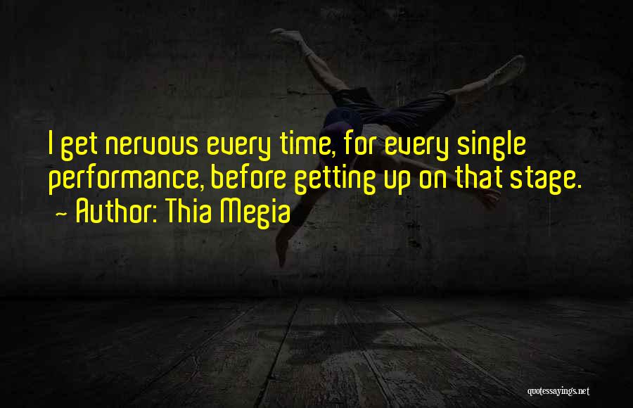 Thia Megia Quotes: I Get Nervous Every Time, For Every Single Performance, Before Getting Up On That Stage.