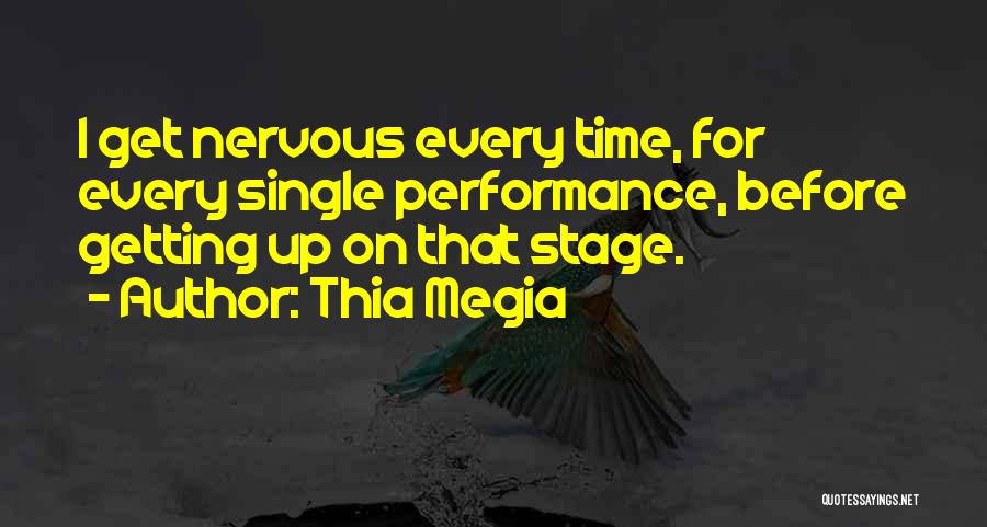 Thia Megia Quotes: I Get Nervous Every Time, For Every Single Performance, Before Getting Up On That Stage.