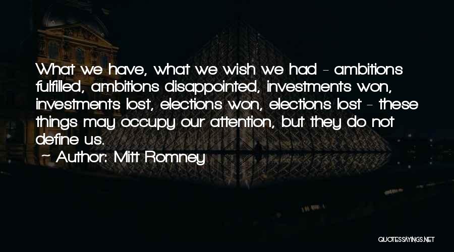 Mitt Romney Quotes: What We Have, What We Wish We Had - Ambitions Fulfilled, Ambitions Disappointed, Investments Won, Investments Lost, Elections Won, Elections
