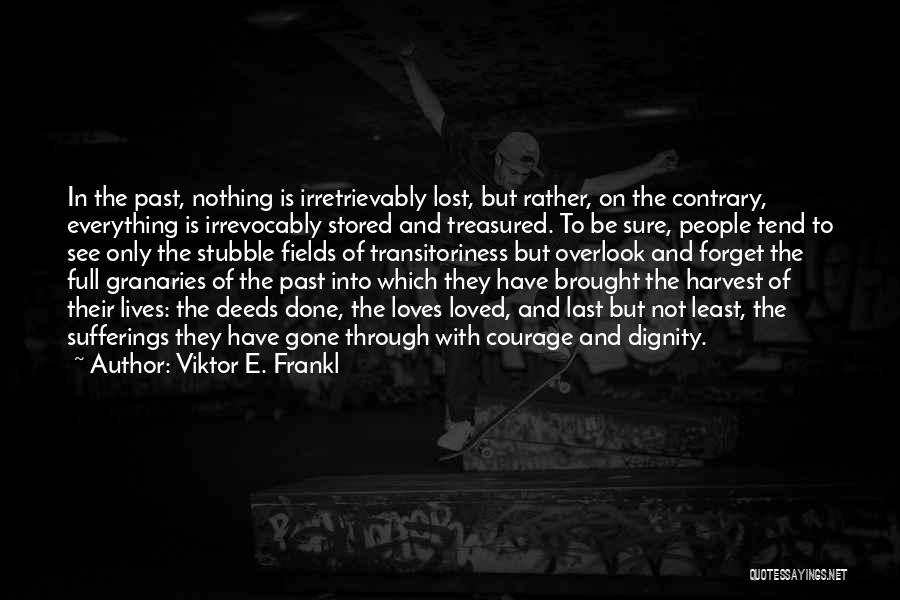 Viktor E. Frankl Quotes: In The Past, Nothing Is Irretrievably Lost, But Rather, On The Contrary, Everything Is Irrevocably Stored And Treasured. To Be