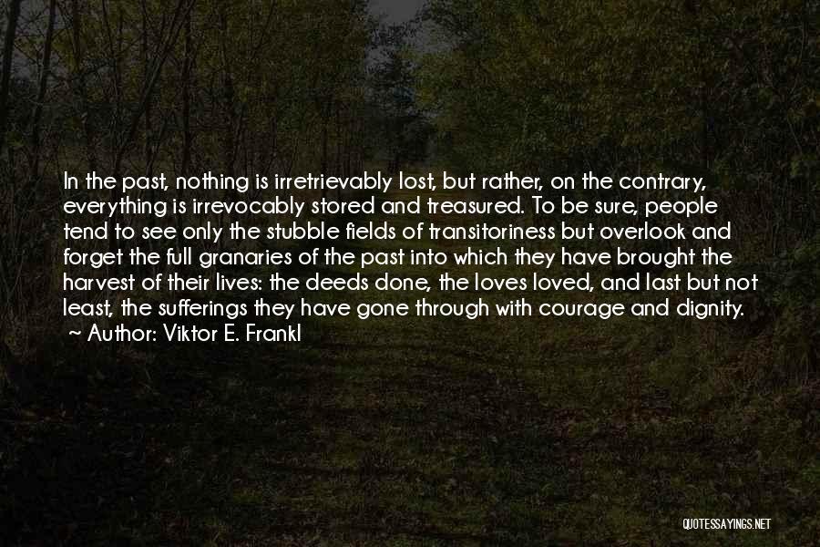 Viktor E. Frankl Quotes: In The Past, Nothing Is Irretrievably Lost, But Rather, On The Contrary, Everything Is Irrevocably Stored And Treasured. To Be