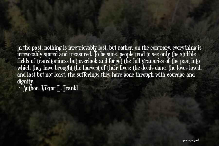 Viktor E. Frankl Quotes: In The Past, Nothing Is Irretrievably Lost, But Rather, On The Contrary, Everything Is Irrevocably Stored And Treasured. To Be