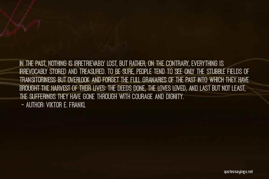 Viktor E. Frankl Quotes: In The Past, Nothing Is Irretrievably Lost, But Rather, On The Contrary, Everything Is Irrevocably Stored And Treasured. To Be