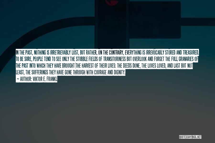 Viktor E. Frankl Quotes: In The Past, Nothing Is Irretrievably Lost, But Rather, On The Contrary, Everything Is Irrevocably Stored And Treasured. To Be