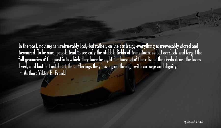 Viktor E. Frankl Quotes: In The Past, Nothing Is Irretrievably Lost, But Rather, On The Contrary, Everything Is Irrevocably Stored And Treasured. To Be