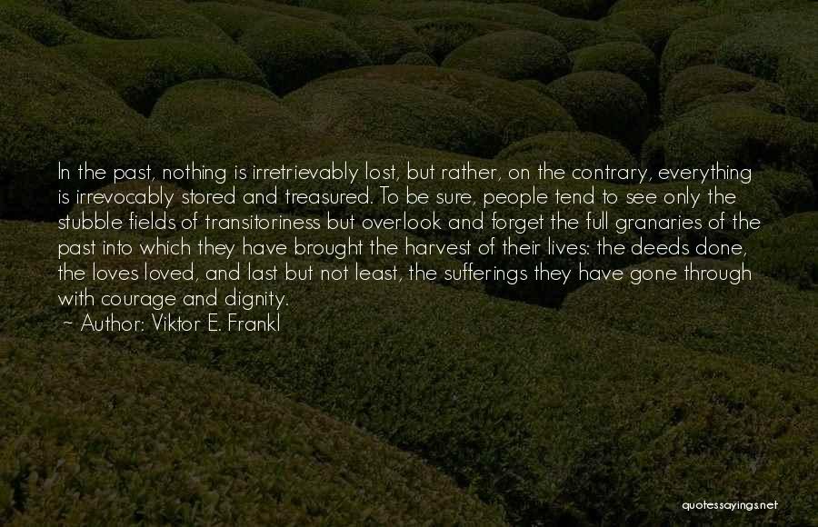 Viktor E. Frankl Quotes: In The Past, Nothing Is Irretrievably Lost, But Rather, On The Contrary, Everything Is Irrevocably Stored And Treasured. To Be