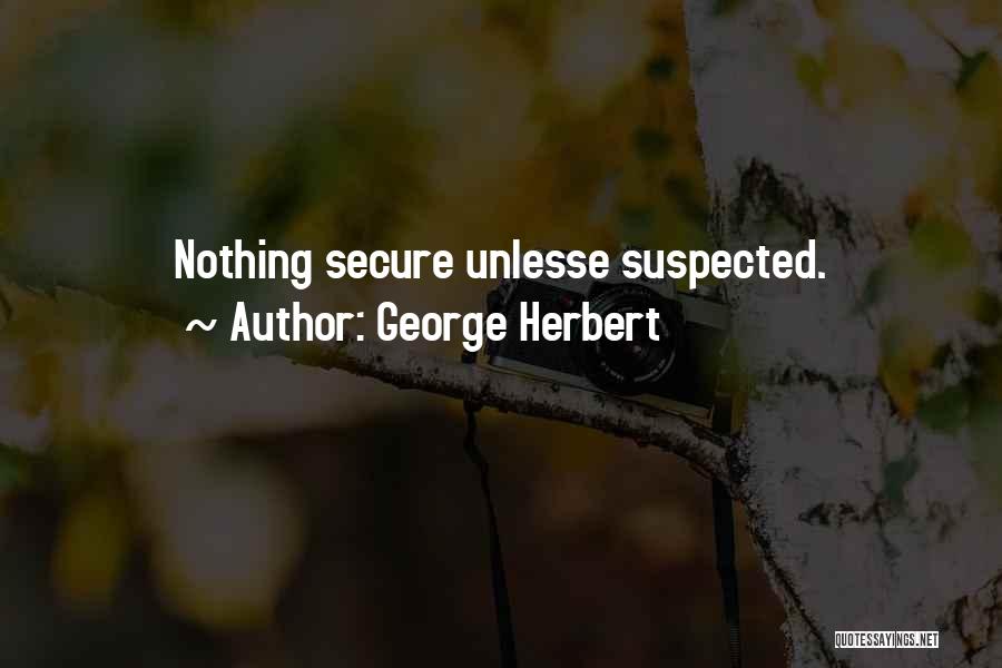 George Herbert Quotes: Nothing Secure Unlesse Suspected.