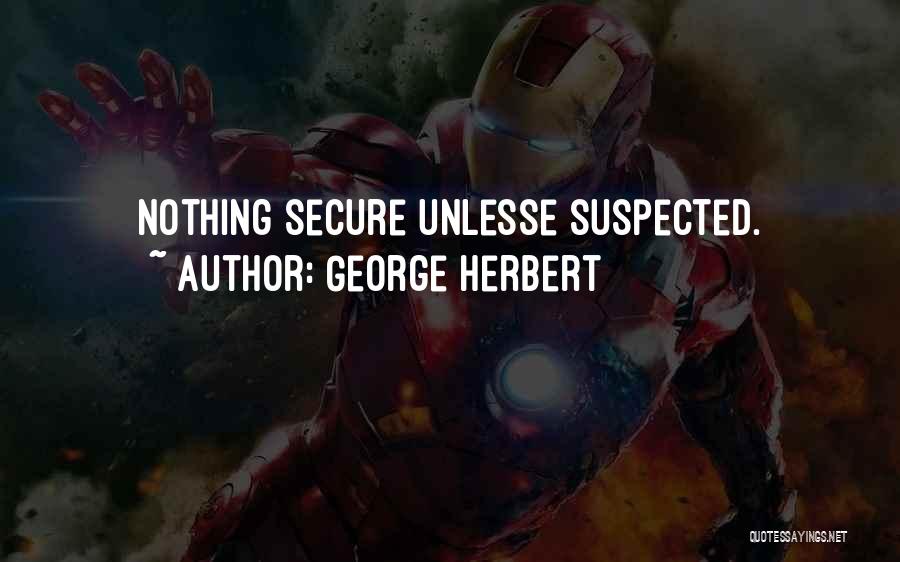 George Herbert Quotes: Nothing Secure Unlesse Suspected.