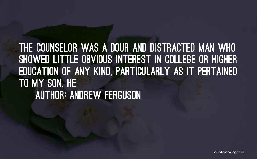 Andrew Ferguson Quotes: The Counselor Was A Dour And Distracted Man Who Showed Little Obvious Interest In College Or Higher Education Of Any