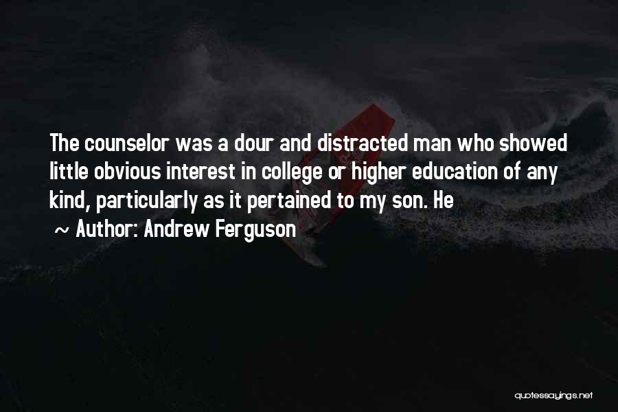 Andrew Ferguson Quotes: The Counselor Was A Dour And Distracted Man Who Showed Little Obvious Interest In College Or Higher Education Of Any