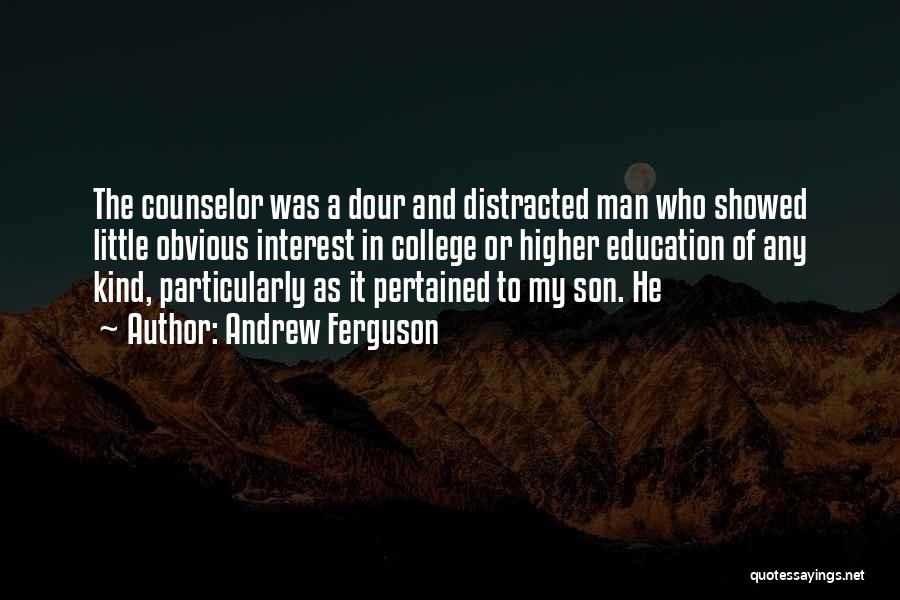 Andrew Ferguson Quotes: The Counselor Was A Dour And Distracted Man Who Showed Little Obvious Interest In College Or Higher Education Of Any